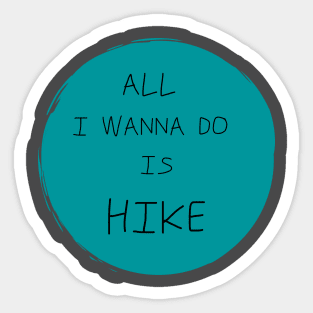 All I Wanna Do Is Hike Sticker